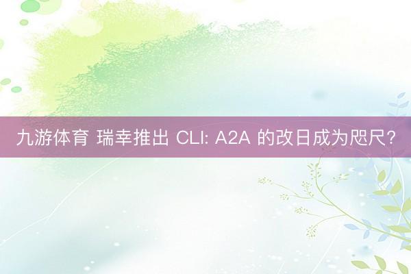 九游体育 瑞幸推出 CLI: A2A 的改日成为咫尺?